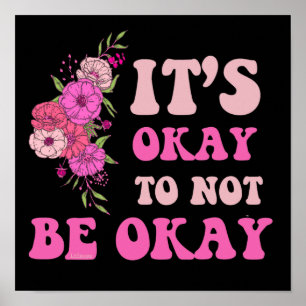 IT"S OKAY TO NOT BE OKAY floral                    Poster
