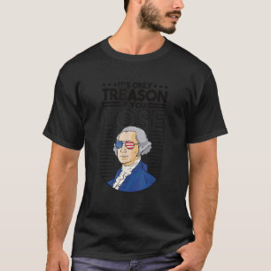 It s Only Treason if You Lose George Washington T-Shirt