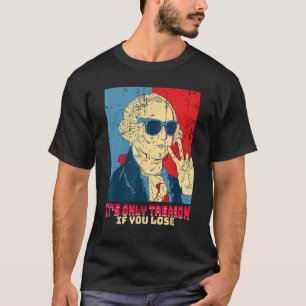 It s Only Treason If You Lose George Washington T-Shirt
