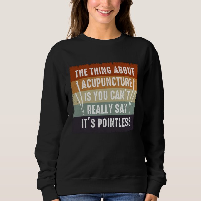It s Pointless Acupuncture Acupuncturist Needles E Sweatshirt (Front)