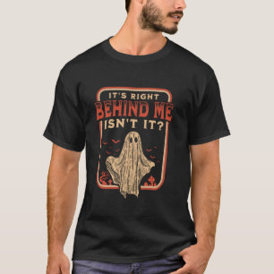 It s Right Behind Me Isn t It Paranormal Ghost Hun T-Shirt