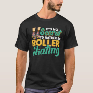 It s Secret I d Rather Be Roller Skating T-Shirt
