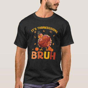 It s Thanksgiving Bruh Autumn Fall Turkey Day Dabb T-Shirt