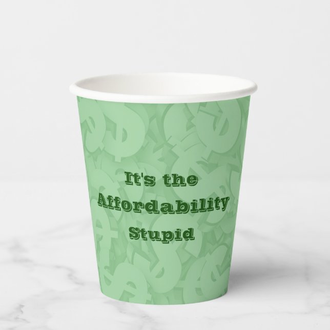 It’s the Affordability Stupid Paper Cups (Front)