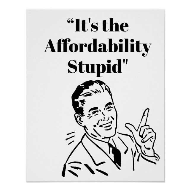 It’s the Affordability Stupid Poster (Front)