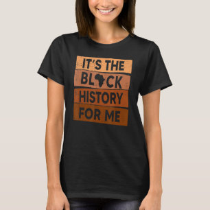 It S The Black History For Me Melanin Black Histor T-Shirt