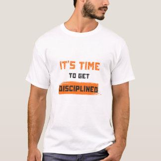 It’s Time To Get Disciplined T-Shirt