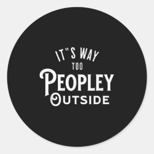It’s Way Too Peopley Outside Funny Introvert  Classic Round Sticker