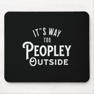It’s Way Too Peopley Outside Funny Introvert  Mouse Mat