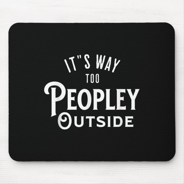 It’s Way Too Peopley Outside Funny Introvert  Mouse Mat (Front)