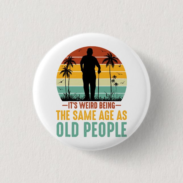 It s Weird Being The Same Age As Old People 3 Cm Round Badge (Front)