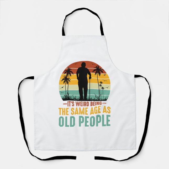 It s Weird Being The Same Age As Old People Apron (Front)