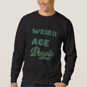 It´s Weird Being The Same Age As Old People Birthd Sweatshirt