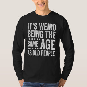It S Weird Being The Same Age As Old People Distre T-Shirt