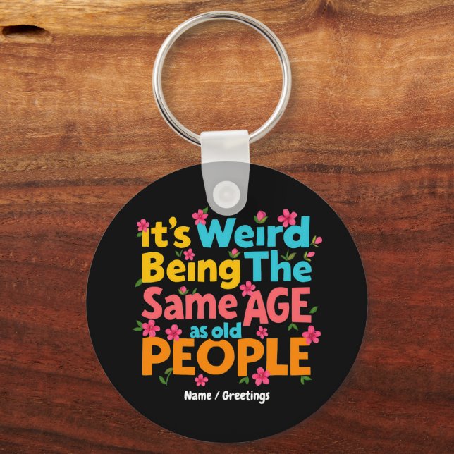 It’s Weird Being The Same Age As Old People Funny  Key Ring (Front)
