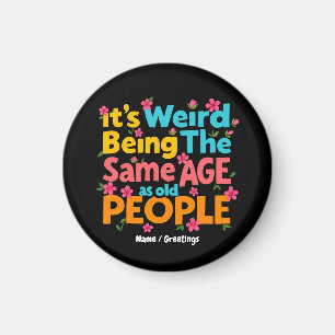 It’s Weird Being The Same Age As Old People Funny Magnet