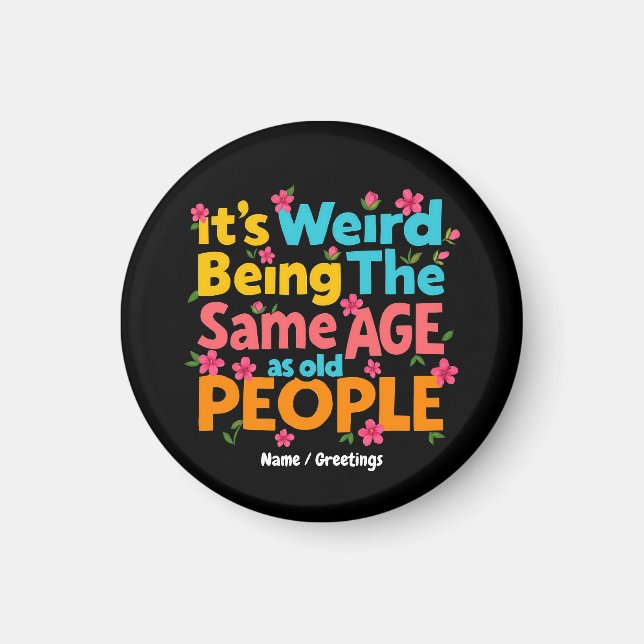 It’s Weird Being The Same Age As Old People Funny  Magnet (Front)