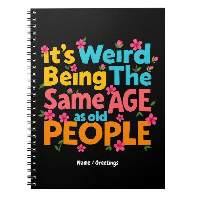 It’s Weird Being The Same Age As Old People Funny  Notebook (Front)