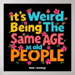 It’s Weird Being The Same Age As Old People Funny Poster