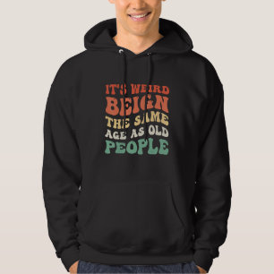 It s Weird Being The Same Age As Old People Groovy Hoodie