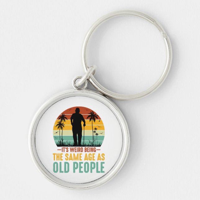 It s Weird Being The Same Age As Old People Key Ring (Front)