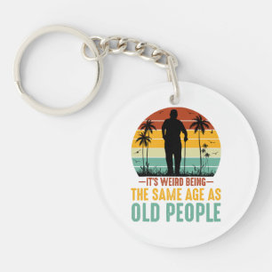 It s Weird Being The Same Age As Old People Key Ring