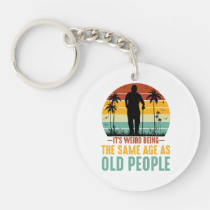 It s Weird Being The Same Age As Old People Key Ring