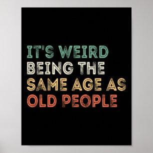 It&#; s Weird Being The Same Age As Old People Ret Poster