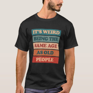 It s Weird Being The Same Age As Old People Retro T-Shirt