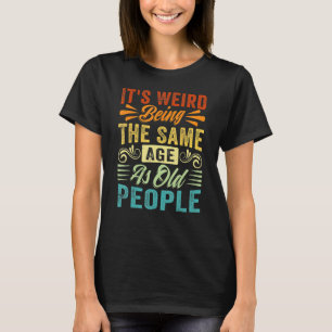 It s Weird Being The Same Age As Old People Retro  T-Shirt