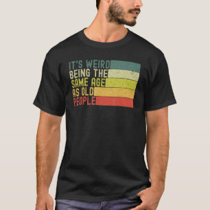 It s Weird Being The Same Age As Old People Retro T-Shirt
