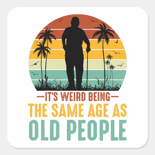 It s Weird Being The Same Age As Old People Square Sticker (Front)
