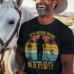 It’s Weird Being The Same Age As Old People T-Shirt