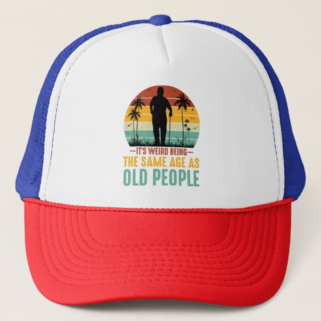 It s Weird Being The Same Age As Old People Trucker Hat (Front)