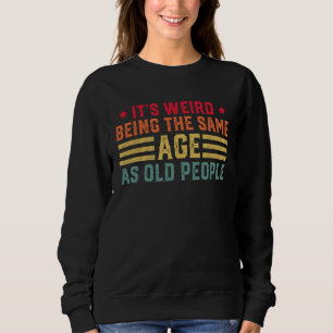 It s Weird Being The Same Age As Old People  Vinta Sweatshirt