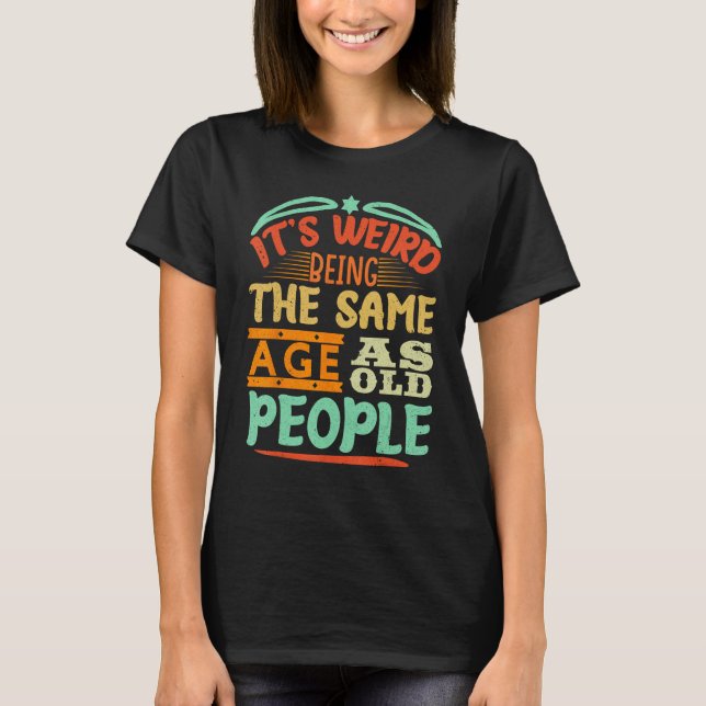 It s Weird Being The Same Age As Old People  Vinta T-Shirt (Front)