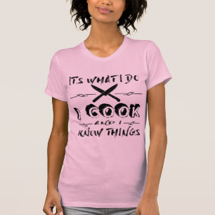 It’s What I Do I Cook And I Know Things T-Shirt