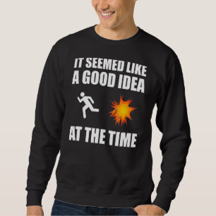It Seemed Like A Good Idea At The Time Funny Sarca Sweatshirt