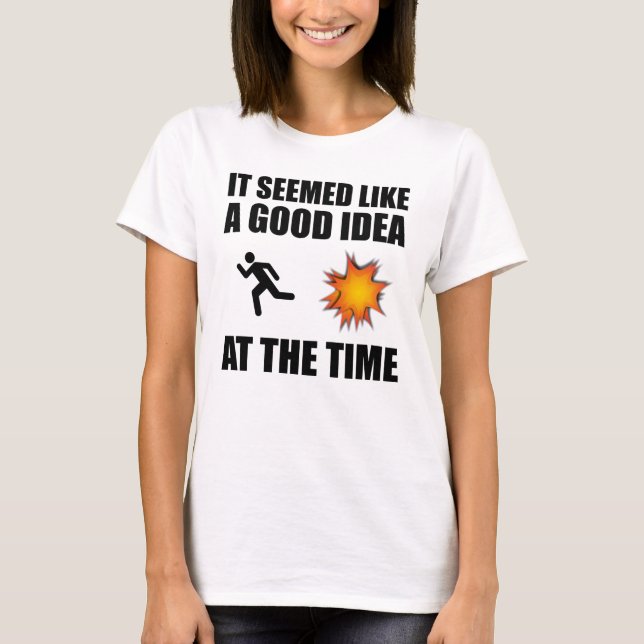 It Seemed Like A Good Idea At The Time T-Shirt (Front)