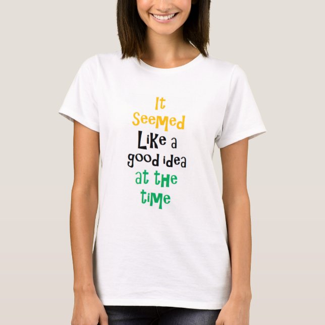 it seemed like a good idea T-Shirt (Front)