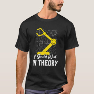 It Should Work In Theory I Robotics Engineering En T-Shirt
