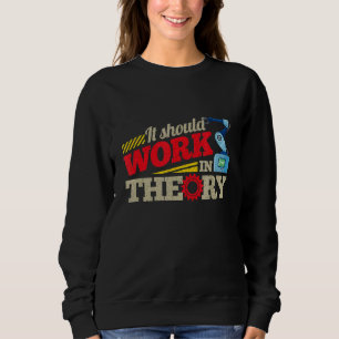It Should Work In Theory Machinery Robotics 1 Sweatshirt