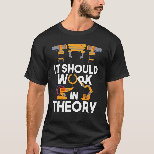 It Should Work In Theory  Robot  Robotics Engineer T-Shirt (Front)