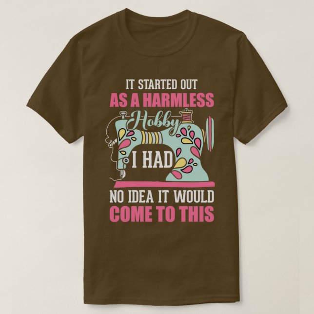 It started out as a homeless hobby I had no idea i T-Shirt (Design Front)