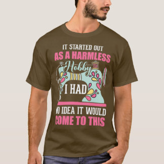 It started out as a homeless hobby I had no idea i T-Shirt
