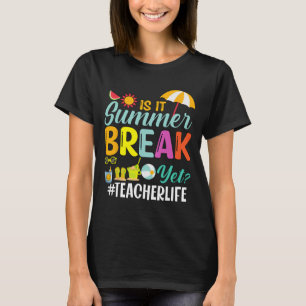 It Summer Break Yet Teacher Appreciation T-Shirt