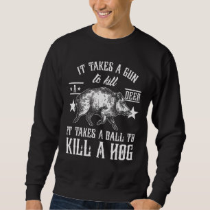 It Take A Ball To Kill A Hog Animal Hunter Hog Sweatshirt