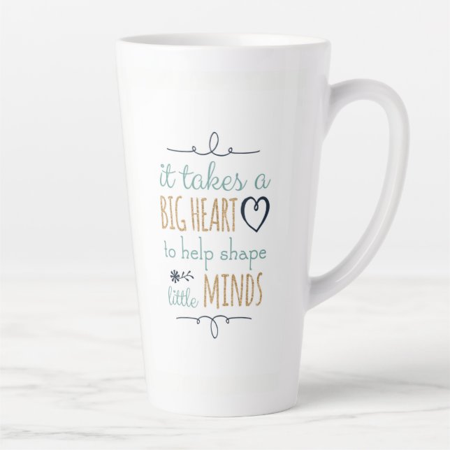 It Takes a Big Heart to Shape Little Minds Teache Latte Mug (Right)