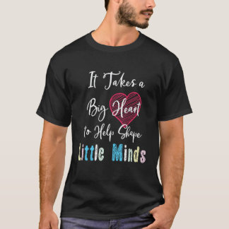 It Takes a Big Heart to Shape Little Minds Teacher T-Shirt