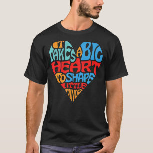 It Takes A Big Heart To Shape Little Minds Teacher T-Shirt